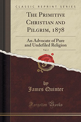 The Primitive Christian and Pilgrim, 1878, Vol. 2: An Advocate of Pure and Undefiled Religion (Classic Reprint)