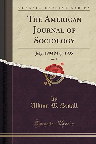 The American Journal of Sociology, Vol. 10: July, 1904 May, 1905 (Classic Reprint)