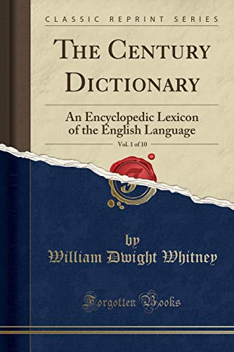 The Century Dictionary, Vol. 1 of 10: An Encyclopedic Lexicon of the English Language (Classic Reprint)