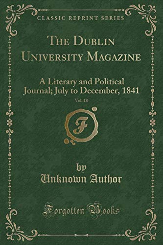 The Dublin University Magazine, Vol. 18: A Literary and Political Journal; July to December, 1841 (Classic Reprint)