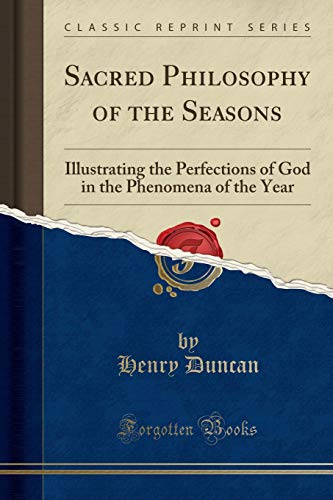 Sacred Philosophy of the Seasons: Illustrating the Perfections of God in the Phenomena of the Year (Classic Reprint)