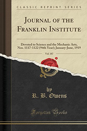 Journal of the Franklin Institute, Vol. 187: Devoted to Science and the Mechanic Arts, Nos. 1117-1122 (94th Year); January-June, 1919 (Classic Reprint)