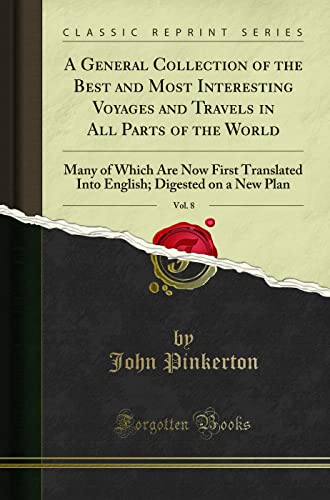A General Collection of the Best and Most Interesting Voyages and Travels in All Parts of the World, Vol. 8: Many of Which Are Now First Translated Into English; Digested on a New Plan (Classic Reprint)