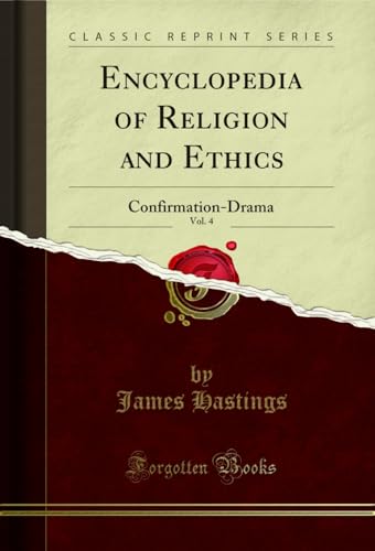 Encyclopedia of Religion and Ethics, Vol. 4: Confirmation-Drama (Classic Reprint)