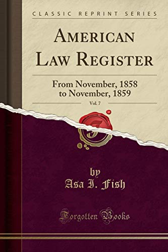 American Law Register, Vol. 7: From November, 1858 to November, 1859 (Classic Reprint)