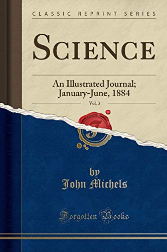 Science, Vol. 3: An Illustrated Journal; January-June, 1884 (Classic Reprint)