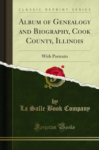 Album of Genealogy and Biography, Cook County, Illinois: With Portraits (Classic Reprint)