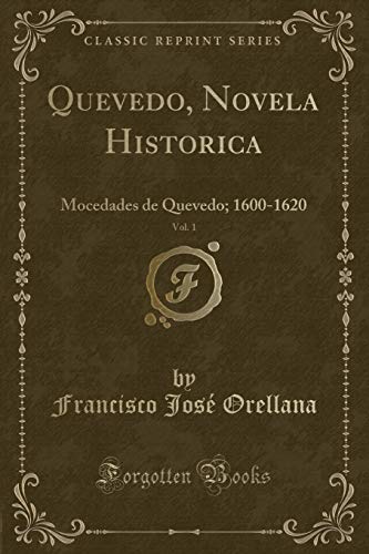 Quevedo, Novela Historica, Vol. 1: Mocedades de Quevedo; 1600-1620 (Classic Reprint)