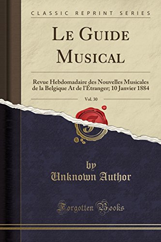 Le Guide Musical, Vol. 30: Revue Hebdomadaire des Nouvelles Musicales de la Belgique At de l'Étranger; 10 Janvier 1884 (Classic Reprint)