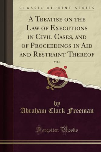 A Treatise on the Law of Executions in Civil Cases, and of Proceedings in Aid and Restraint Thereof, Vol. 1 (Classic Reprint)