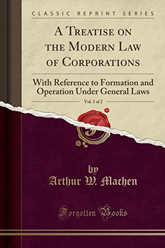 A Treatise on the Modern Law of Corporations, Vol. 1 of 2: With Reference to Formation and Operation Under General Laws (Classic Reprint)