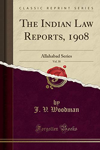 The Indian Law Reports, 1908, Vol. 30: Allahabad Series (Classic Reprint)