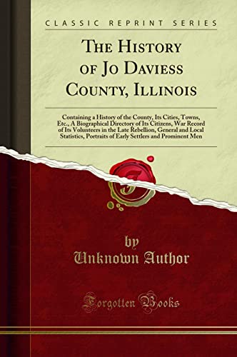 The History of Jo Daviess County, Illinois: Containing a History of the County, Its Cities, Towns, Etc., A Biographical Directory of Its Citizens, War Record of Its Volunteers in the Late Rebellion, General and Local Statistics, Portraits of Early Settler