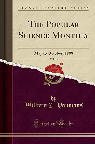 The Popular Science Monthly, Vol. 33: May to October, 1888 (Classic Reprint)