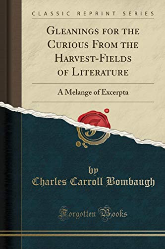 Gleanings for the Curious From the Harvest-Fields of Literature: A Melange of Excerpta (Classic Reprint)
