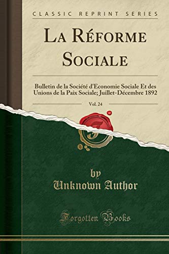 La Réforme Sociale, Vol. 24: Bulletin de la Société d'Économie Sociale Et des Unions de la Paix Sociale; Juillet-Décembre 1892 (Classic Reprint)