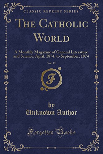 The Catholic World, Vol. 19: A Monthly Magazine of General Literature and Science; April, 1874, to September, 1874 (Classic Reprint)