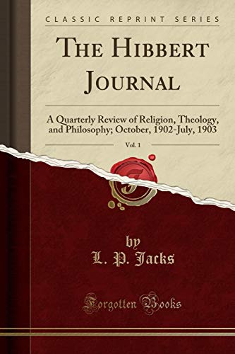 The Hibbert Journal, Vol. 1: A Quarterly Review of Religion, Theology, and Philosophy; October, 1902-July, 1903 (Classic Reprint)