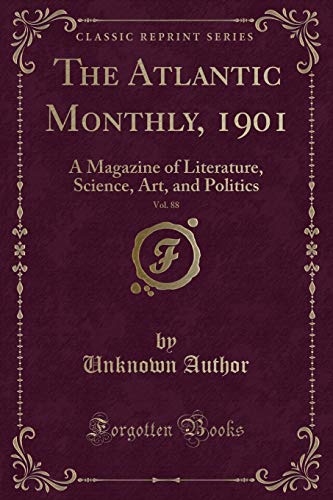 The Atlantic Monthly, 1901, Vol. 88: A Magazine of Literature, Science, Art, and Politics (Classic Reprint)