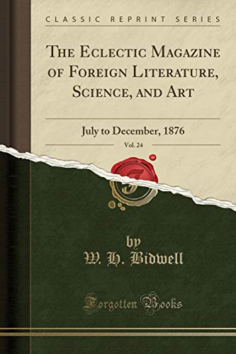 The Eclectic Magazine of Foreign Literature, Science, and Art, Vol. 24: July to December, 1876 (Classic Reprint)
