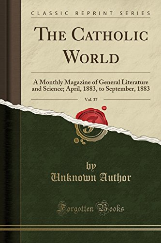 The Catholic World, Vol. 37: A Monthly Magazine of General Literature and Science; April, 1883, to September, 1883 (Classic Reprint)