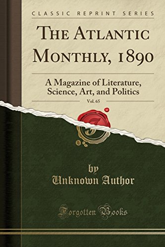The Atlantic Monthly, 1890, Vol. 65: A Magazine of Literature, Science, Art, and Politics (Classic Reprint)