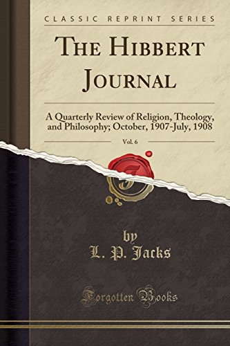 The Hibbert Journal, Vol. 6: A Quarterly Review of Religion, Theology, and Philosophy; October, 1907-July, 1908 (Classic Reprint)