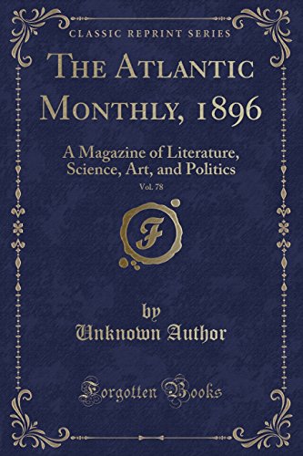 The Atlantic Monthly, 1896, Vol. 78: A Magazine of Literature, Science, Art, and Politics (Classic Reprint)
