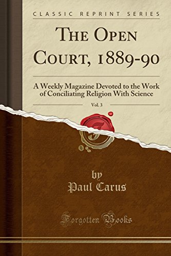 The Open Court, 1889-90, Vol. 3: A Weekly Magazine Devoted to the Work of Conciliating Religion With Science (Classic Reprint)