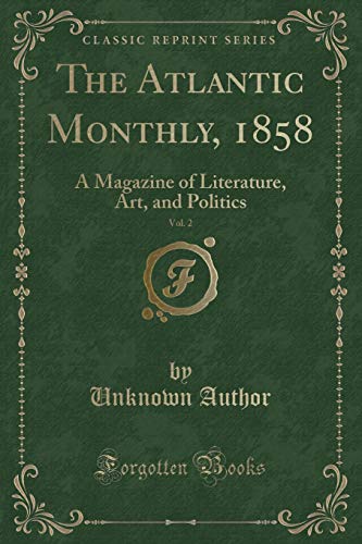 The Atlantic Monthly, 1858, Vol. 2: A Magazine of Literature, Art, and Politics (Classic Reprint)