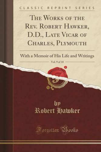 The Works of the Rev. Robert Hawker, D.D., Late Vicar of Charles, Plymouth, Vol. 9 of 10: With a Memoir of His Life and Writings (Classic Reprint)