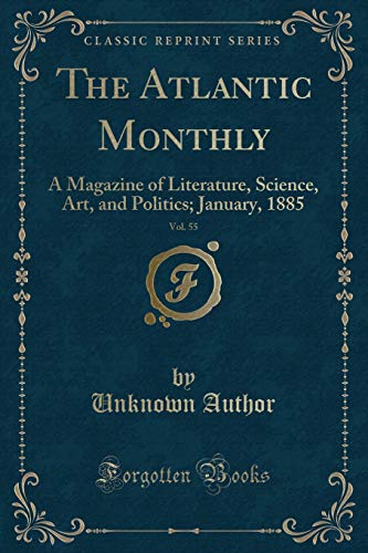The Atlantic Monthly, Vol. 55: A Magazine of Literature, Science, Art, and Politics; January, 1885 (Classic Reprint)