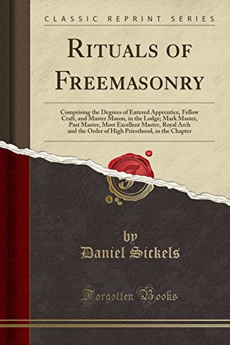 Rituals of Freemasonry: Comprising the Degrees of Entered Apprentice, Fellow Craft, and Master Mason, in the Lodge; Mark Master, Past Master, Most Excellent Master, Royal Arch and the Order of High Priesthood, in the Chapter (Classic Reprint)