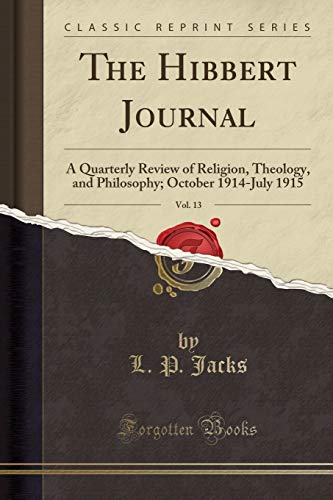 The Hibbert Journal, Vol. 13: A Quarterly Review of Religion, Theology, and Philosophy; October 1914-July 1915 (Classic Reprint)