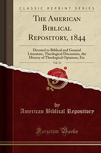 The American Biblical Repository, 1844, Vol. 11: Devoted to Biblical and General Literature, Theological Discussion, the History of Theological Opinions, Etc (Classic Reprint)