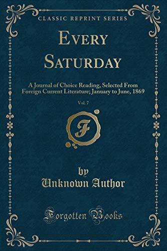 Every Saturday, Vol. 7: A Journal of Choice Reading, Selected From Foreign Current Literature; January to June, 1869 (Classic Reprint)