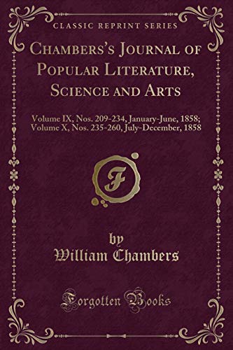 Chambers's Journal of Popular Literature, Science and Arts: Volume IX, Nos. 209-234, January-June, 1858; Volume X, Nos. 235-260, July-December, 1858 (Classic Reprint)