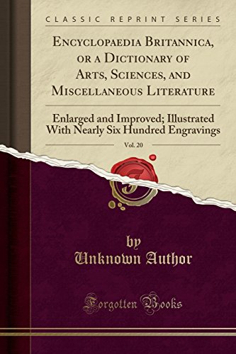 Encyclopaedia Britannica, or a Dictionary of Arts, Sciences, and Miscellaneous Literature, Vol. 20: Enlarged and Improved; Illustrated With Nearly Six Hundred Engravings (Classic Reprint)