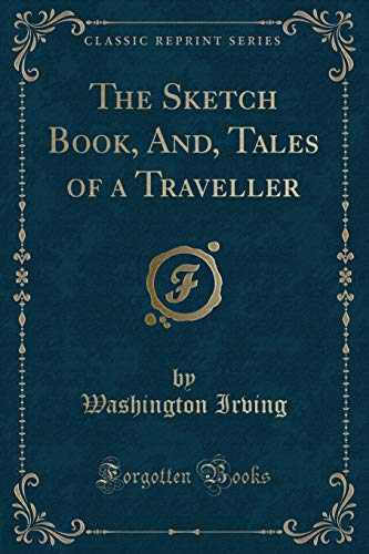The Sketch Book, And, Tales of a Traveller (Classic Reprint)