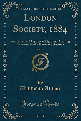 London Society, 1884, Vol. 46: An Illustrated Magazine of Light and Amusing Literature for the Hours of Relaxation (Classic Reprint)