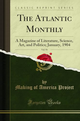 The Atlantic Monthly, Vol. 93: A Magazine of Literature, Science, Art, and Politics; January, 1904 (Classic Reprint)