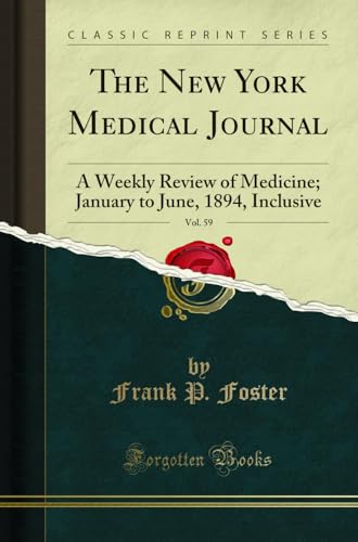 The New York Medical Journal, Vol. 59: A Weekly Review of Medicine; January to June, 1894, Inclusive (Classic Reprint)