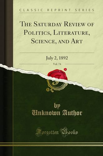 The Saturday Review of Politics, Literature, Science, and Art, Vol. 74: July 2, 1892 (Classic Reprint)