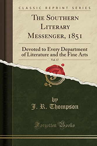 The Southern Literary Messenger, 1851, Vol. 17: Devoted to Every Department of Literature and the Fine Arts (Classic Reprint)