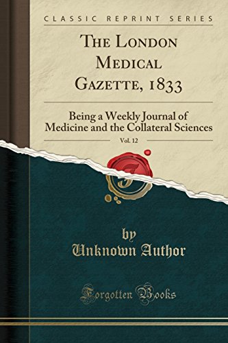The London Medical Gazette, 1833, Vol. 12: Being a Weekly Journal of Medicine and the Collateral Sciences (Classic Reprint)
