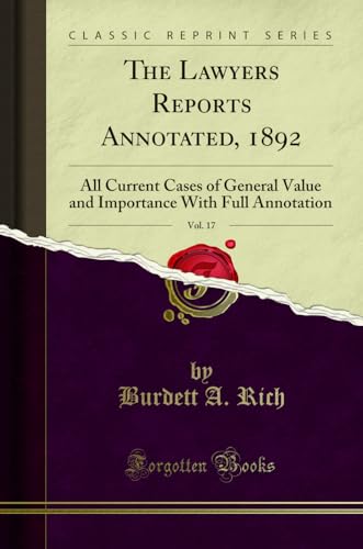 The Lawyers Reports Annotated, 1892, Vol. 17: All Current Cases of General Value and Importance With Full Annotation (Classic Reprint)