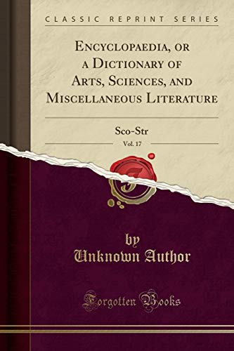 Encyclopaedia, or a Dictionary of Arts, Sciences, and Miscellaneous Literature, Vol. 17: Sco-Str (Classic Reprint)