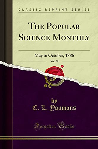 The Popular Science Monthly, Vol. 29: May to October, 1886 (Classic Reprint)