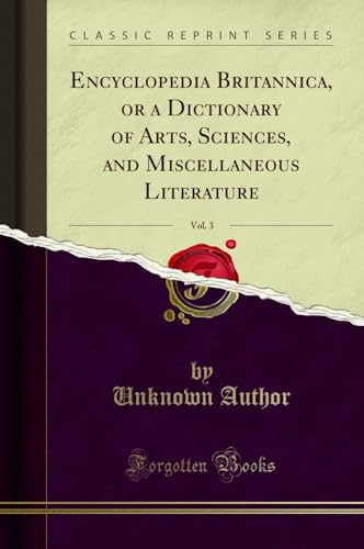 Encyclopedia Britannica, or a Dictionary of Arts, Sciences, and Miscellaneous Literature, Vol. 3 (Classic Reprint)