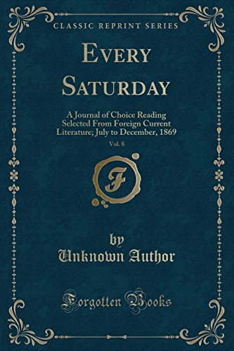 Every Saturday, Vol. 8: A Journal of Choice Reading Selected From Foreign Current Literature; July to December, 1869 (Classic Reprint)
